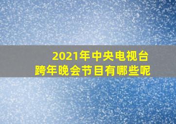 2021年中央电视台跨年晚会节目有哪些呢