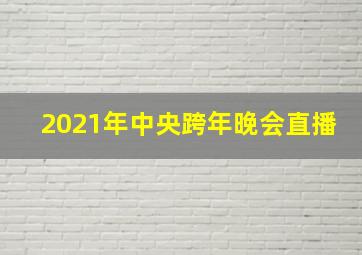 2021年中央跨年晚会直播