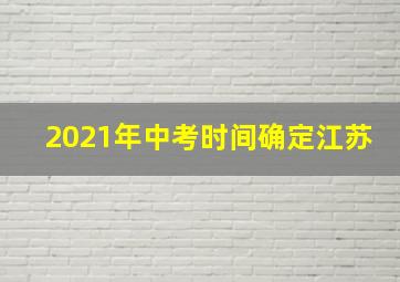 2021年中考时间确定江苏