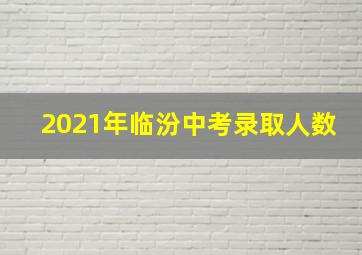 2021年临汾中考录取人数