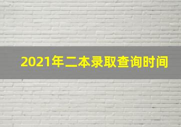 2021年二本录取查询时间