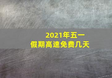 2021年五一假期高速免费几天