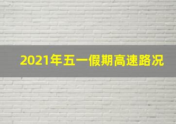 2021年五一假期高速路况