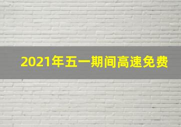 2021年五一期间高速免费