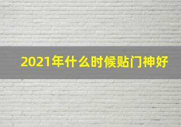 2021年什么时候贴门神好