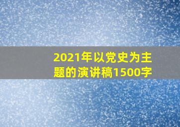 2021年以党史为主题的演讲稿1500字