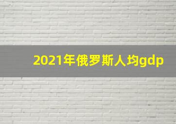 2021年俄罗斯人均gdp