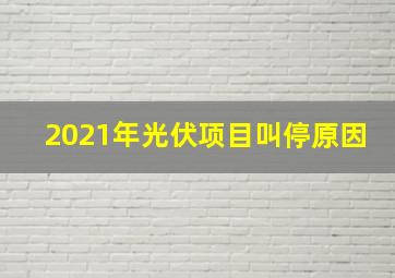 2021年光伏项目叫停原因