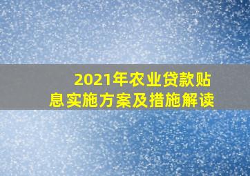 2021年农业贷款贴息实施方案及措施解读