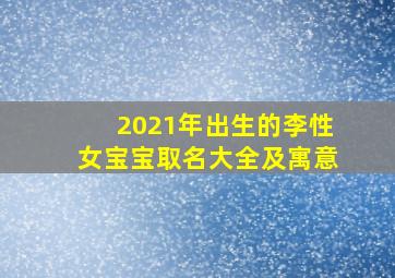 2021年出生的李性女宝宝取名大全及寓意