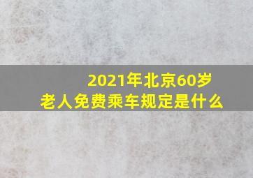 2021年北京60岁老人免费乘车规定是什么