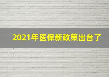 2021年医保新政策出台了