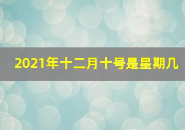 2021年十二月十号是星期几