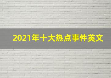 2021年十大热点事件英文