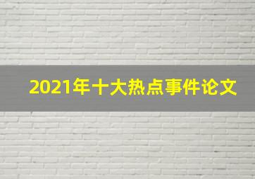 2021年十大热点事件论文