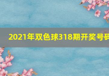 2021年双色球318期开奖号码