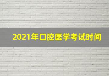 2021年口腔医学考试时间