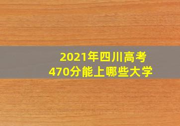 2021年四川高考470分能上哪些大学