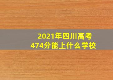 2021年四川高考474分能上什么学校