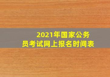 2021年国家公务员考试网上报名时间表