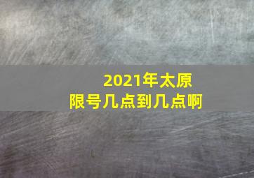 2021年太原限号几点到几点啊