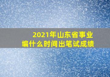 2021年山东省事业编什么时间出笔试成绩