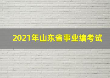 2021年山东省事业编考试