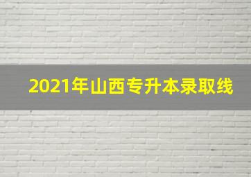 2021年山西专升本录取线