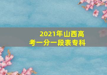 2021年山西高考一分一段表专科