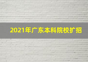 2021年广东本科院校扩招