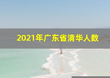 2021年广东省清华人数