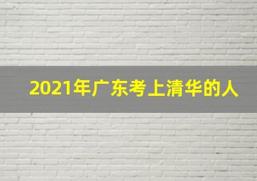 2021年广东考上清华的人