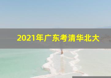 2021年广东考清华北大