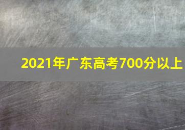 2021年广东高考700分以上