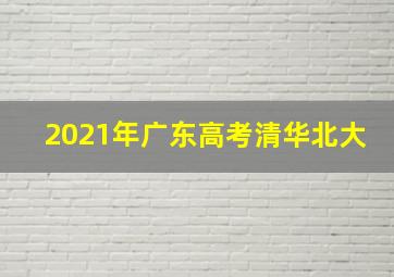 2021年广东高考清华北大