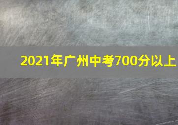 2021年广州中考700分以上