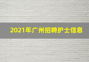 2021年广州招聘护士信息