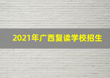 2021年广西复读学校招生