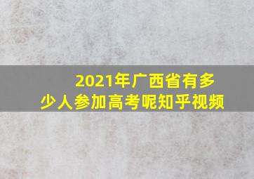 2021年广西省有多少人参加高考呢知乎视频