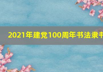 2021年建党100周年书法隶书