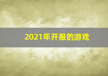 2021年开服的游戏