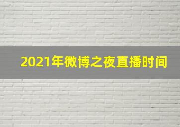 2021年微博之夜直播时间