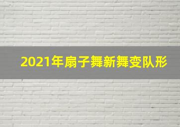 2021年扇子舞新舞变队形