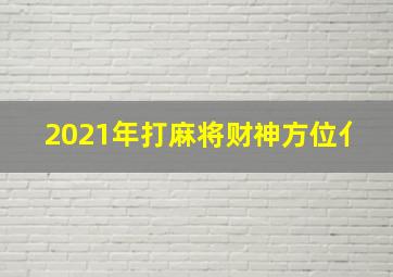 2021年打麻将财神方位亻