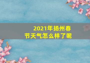 2021年扬州春节天气怎么样了呢