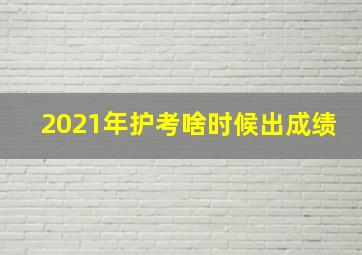 2021年护考啥时候出成绩