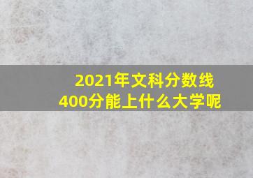 2021年文科分数线400分能上什么大学呢