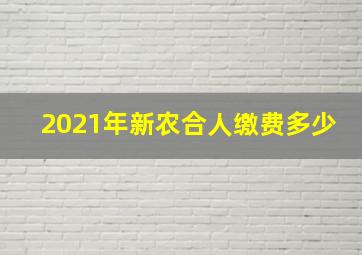 2021年新农合人缴费多少