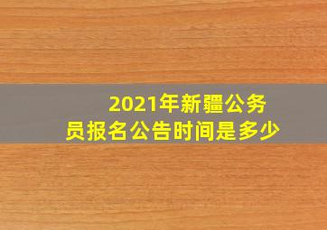 2021年新疆公务员报名公告时间是多少