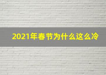 2021年春节为什么这么冷